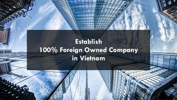 How to establish 100% foreign owned company in Vietnam