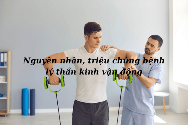 Nguyên nhân, triệu chứng bệnh lý thần kinh vận động