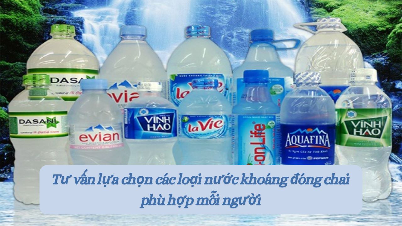 Tư vấn lựa chọn các loại nước khoáng đóng chai phù hợp